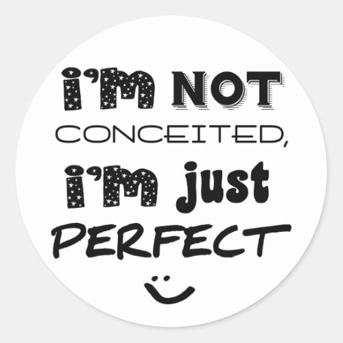 Im Not Conceited Im Just Perfect Classic Round Sticker