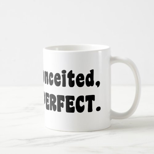 Im Not Conceited Im Just Perfect Coffee Mug