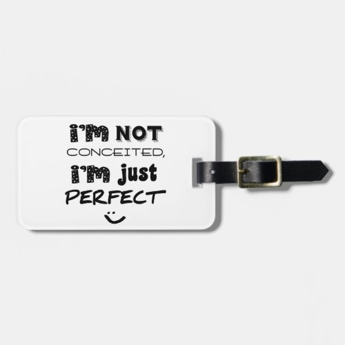 Im Not Conceited Im Just Perfect Luggage Tag