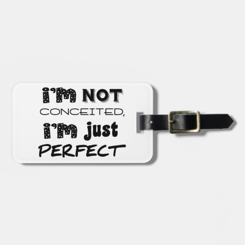 Im Not Conceited Im Just Perfect Luggage Tag