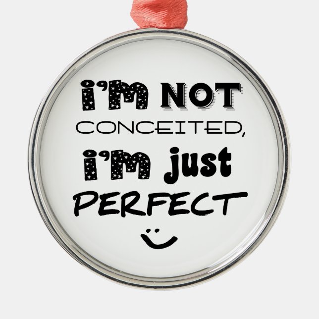 I'm Not Conceited, I'm Just Perfect Metal Ornament (Front)