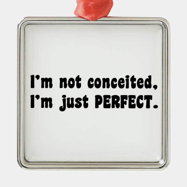 I'm Not Conceited, I'm Just Perfect Metal Ornament (Front)