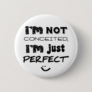 I'm Not Conceited, I'm Just Perfect Pinback Button