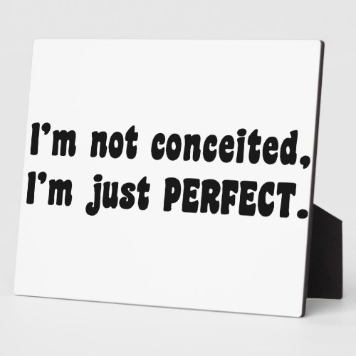 Im Not Conceited Im Just Perfect Plaque