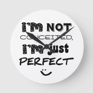 I'm Not Conceited, I'm Just Perfect Round Clock