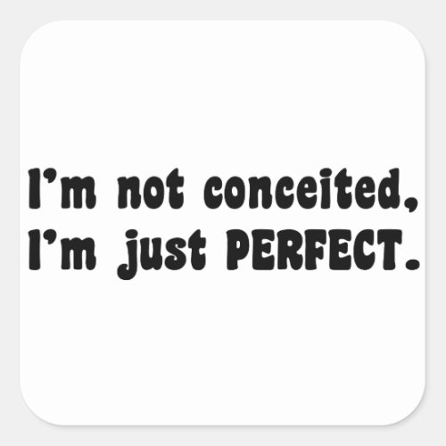 Im Not Conceited Im Just Perfect Square Sticker