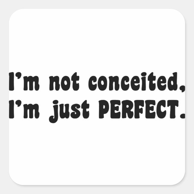 I'm Not Conceited, I'm Just Perfect Square Sticker (Front)