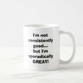 I'm not consistently good...but I'm sporadicall... Coffee Mug