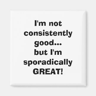 I'm not consistently good...but I'm sporadicall... Magnet