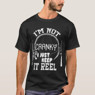 Im Not Cranky I Keep it Reel Funny Fishin T-Shirt