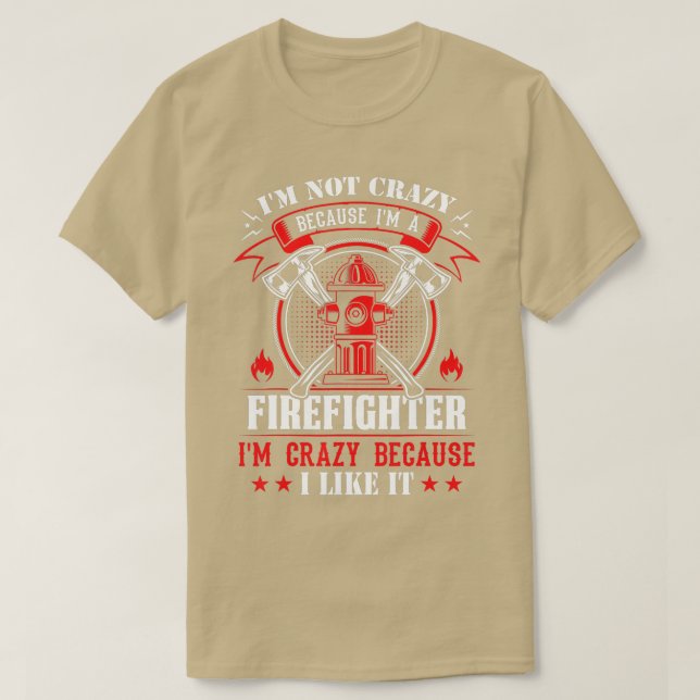 Im Not Crazy Because Im A Firefighter Im Crazy I L T-Shirt (Design Front)