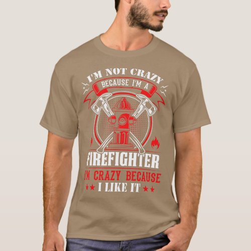 Im Not Crazy Because Im A Firefighter Im Crazy I L T_Shirt