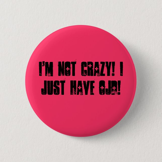 I'm Not Crazy! I Just Have OJD! Pinback Button (Front)