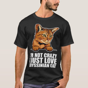 Im not crazy i just love abyssinian cat T-Shirt
