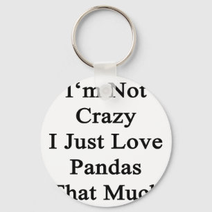 I'm Not Crazy I Just Love Pandas That Much Keychain