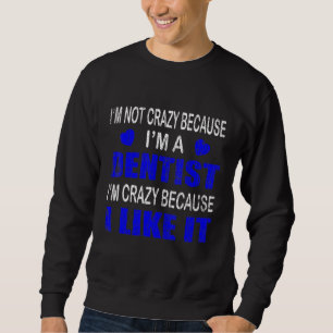 Im Not Crazy Im A Dentist Graphic Dental Sweatshirt