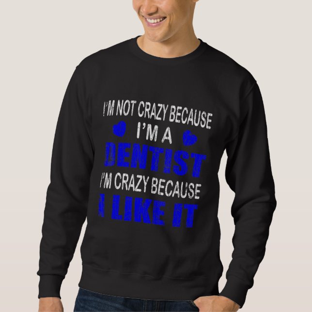 Im Not Crazy Im A Dentist Graphic Dental Sweatshirt (Front)