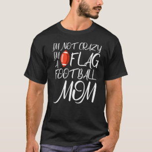 I'm Not Crazy I'm A Flag Football Mom T-Shirt