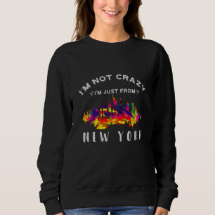 I'm not crazy I'm just from New York Sweatshirt