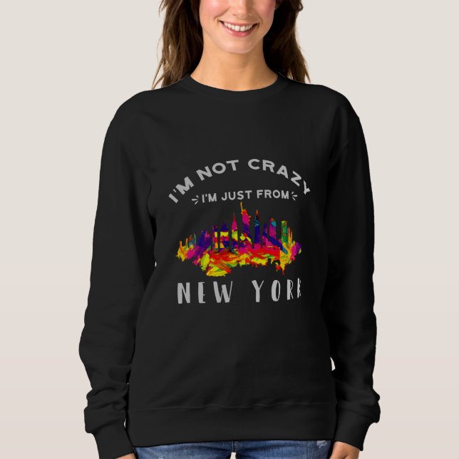 I'm not crazy I'm just from New York Sweatshirt (Front)