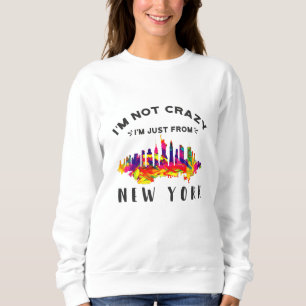 I'm not crazy I'm just from New York Sweatshirt