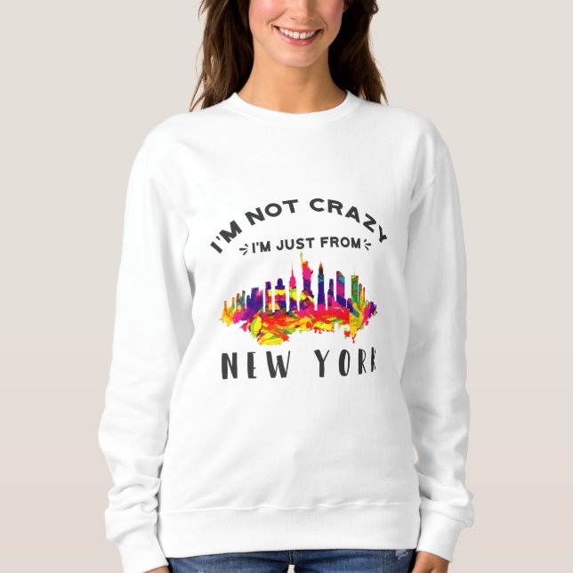 I'm not crazy I'm just from New York Sweatshirt (Front)