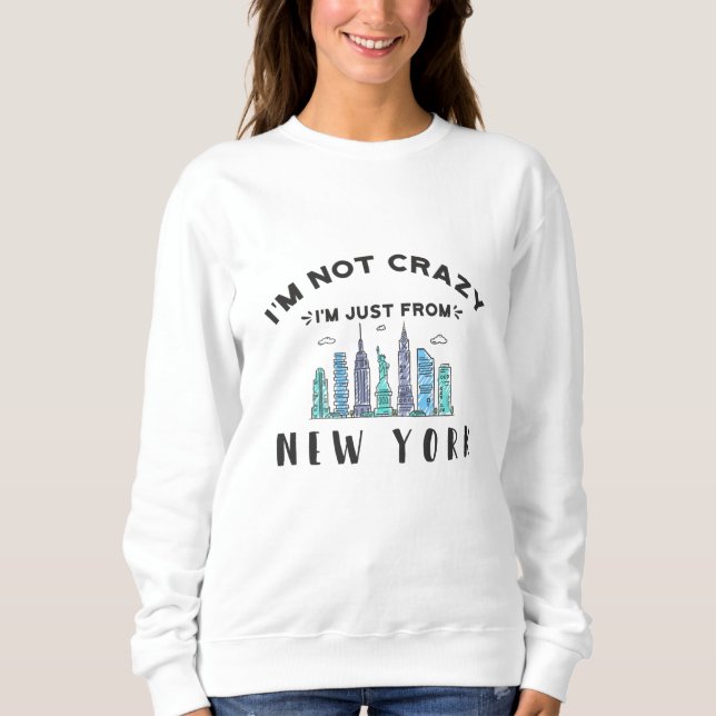 I'm not crazy I'm just from New York Sweatshirt (Front)