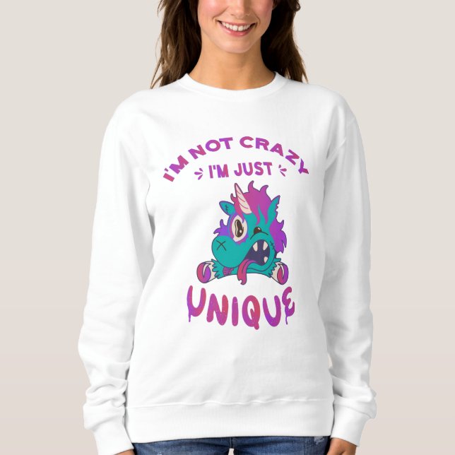 I'm not crazy I'm just unique, Mad Unicorn Sweatshirt (Front)