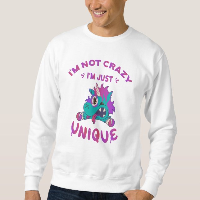 I'm not crazy I'm just unique, Mad Unicorn Sweatshirt (Front)