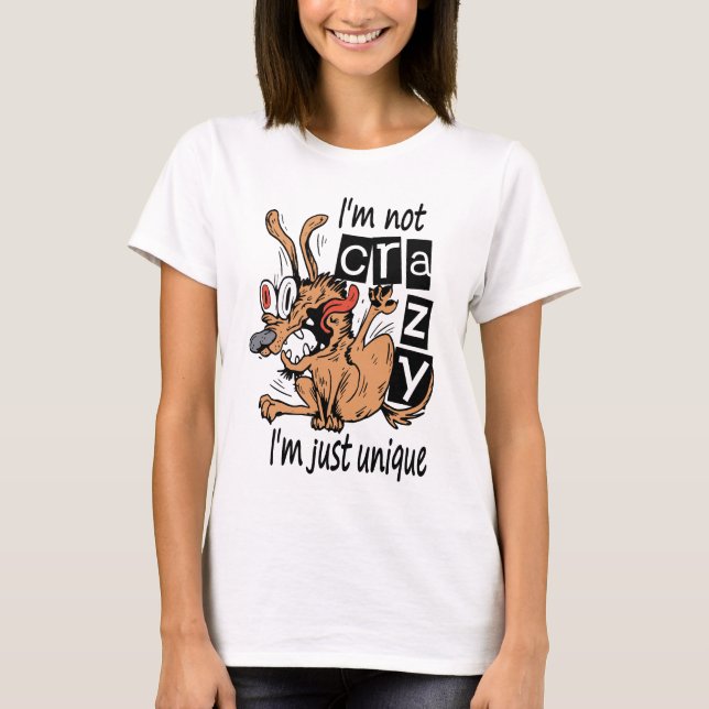 I'm not crazy I'm just unique, Weird Dog T-Shirt (Front)