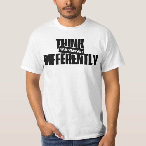 Im Not Crazy Just Think Differently T_Shirt