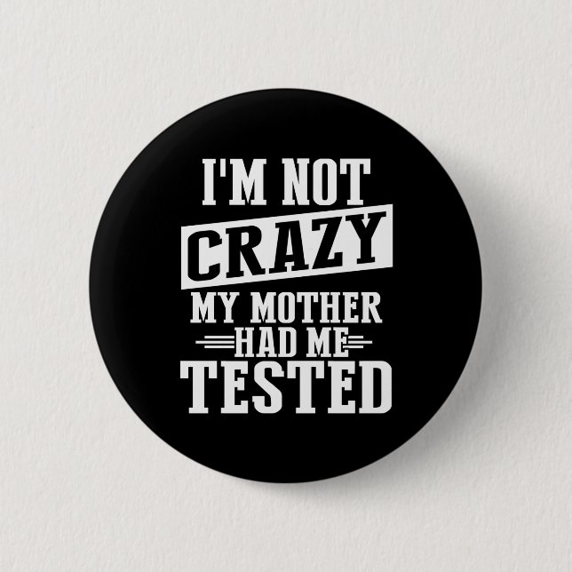 I'm Not Crazy, My Mother Had Me Tested Funny Button (Front)