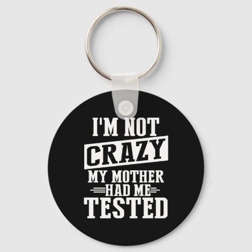 Im Not Crazy My Mother Had Me Tested Funny Keychain