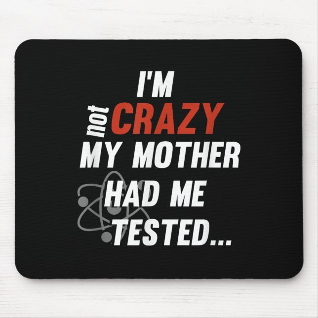 Im Not Crazy My Mother Had Me Tested - Funny Quote Mouse Pad (Front)