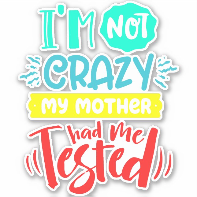 I'm Not Crazy My Mother Had Me Tested Sticker (Front)