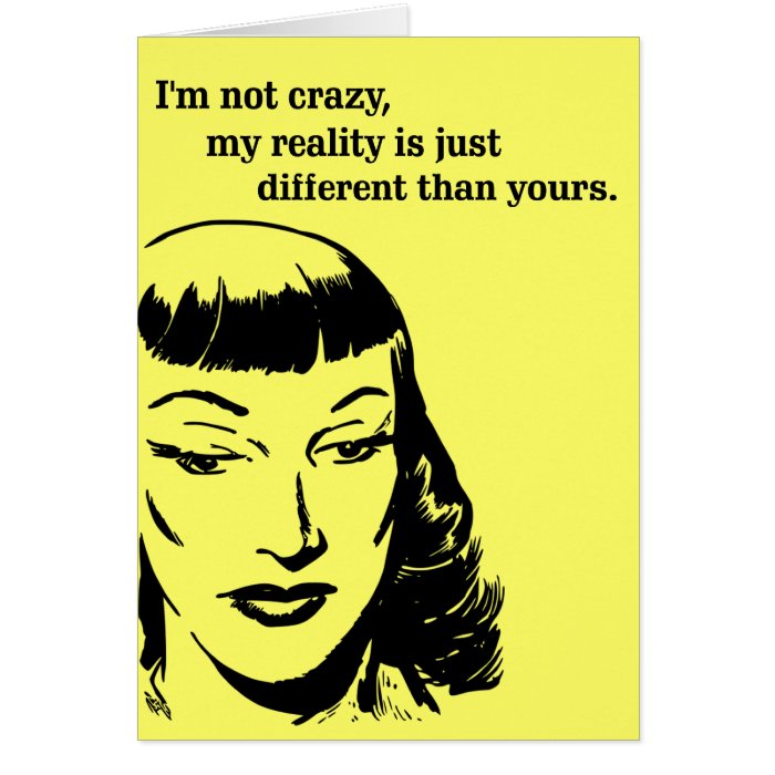 I'm not crazy, my reality is just different greeting card