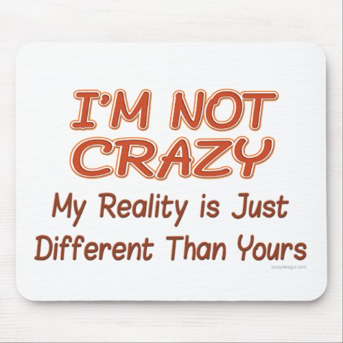 Im Not Crazy My Reality is Just Different Mouse Pad