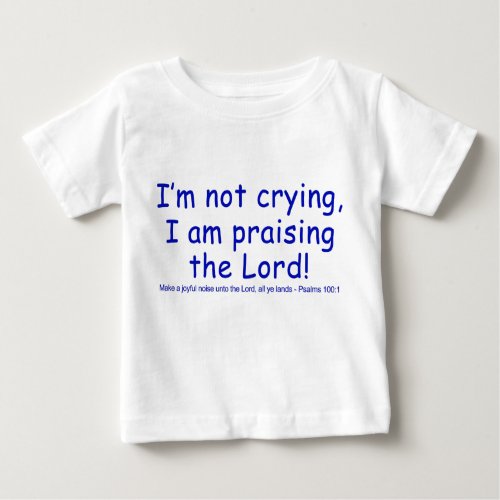 Im not crying I am praising the Lord Baby T_Shirt