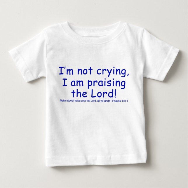 I'm not crying, I am praising the Lord! Baby T-Shirt (Front)