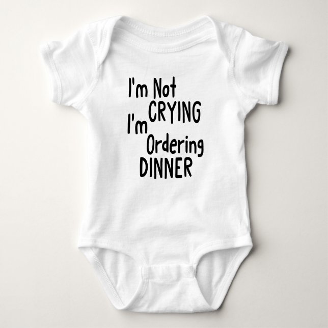 I'm Not CRYING I'm Ordering DINNER Baby Bodysuit (Front)