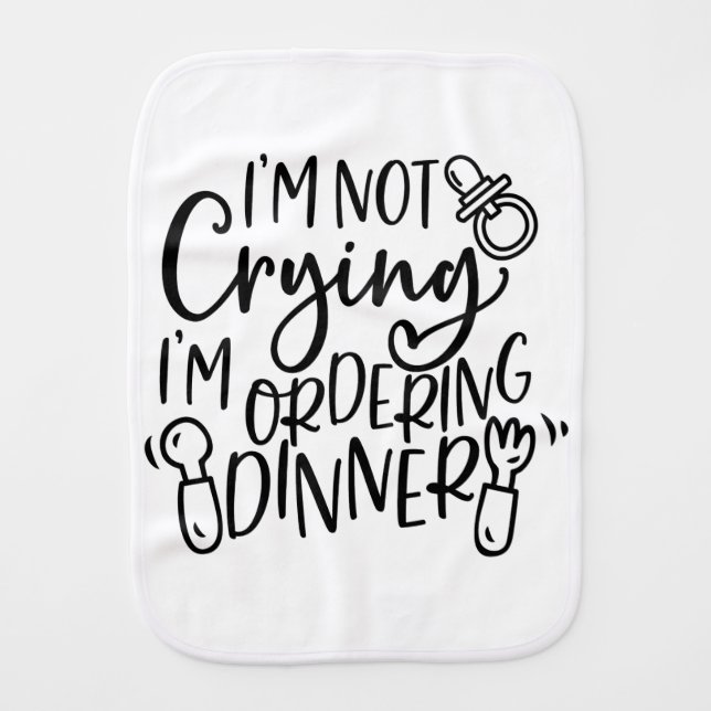 I'm Not Crying I'm Ordering Dinner Baby Burp Cloth (Front)