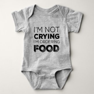 I'm Not Crying I'm Ordering Food (Funny Baby) Baby Bodysuit