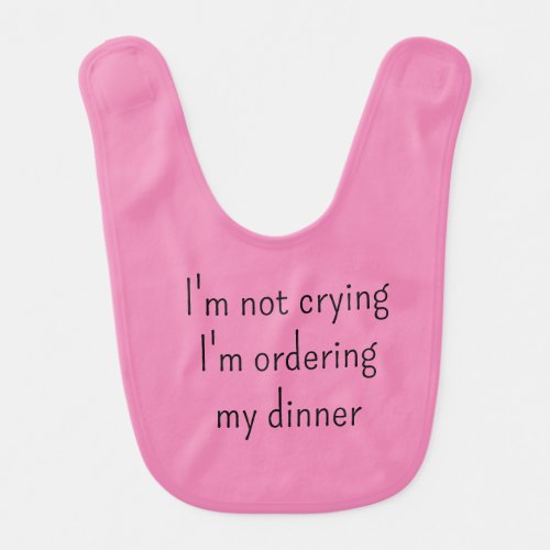 Im Not Crying Im Ordering My Dinner Baby Bib