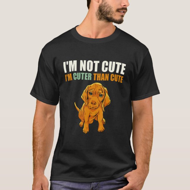 I'm Not Cute I'm Cuter Than Cute  Puppy T-Shirt (Front)