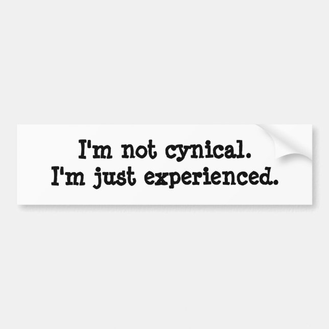 I'm not cynical. I'm just experienced. Bumper Sticker (Front)