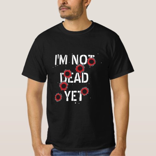 Im not dead yet bloody bullet holes funny T_Shirt