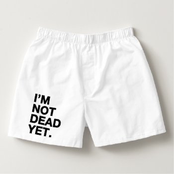 I'm Not Dead Yet Boxer Shorts by OblivionHead at Zazzle