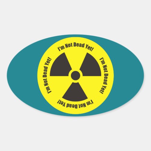 Im Not Dead Yet  Cancer Radiation Humor Oval Sticker