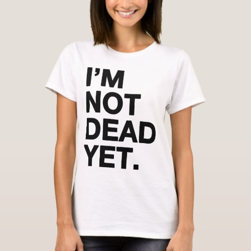 Im Not Dead Yet T_Shirt