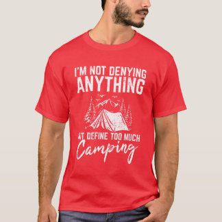Im Not Denying Anything Funny Camping Lover Hikin  T-Shirt